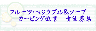 フルーツ・ベジタブル＆ソープ 　　カービング教室　生徒募集