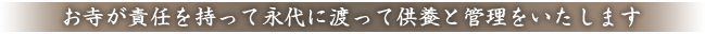 お寺が責任を持って永代に渡って供養と管理をいたします